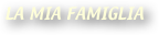 LA MIA FAMIGLIA